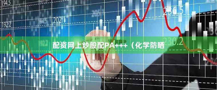 配资网上炒股配PA+++（化学防晒