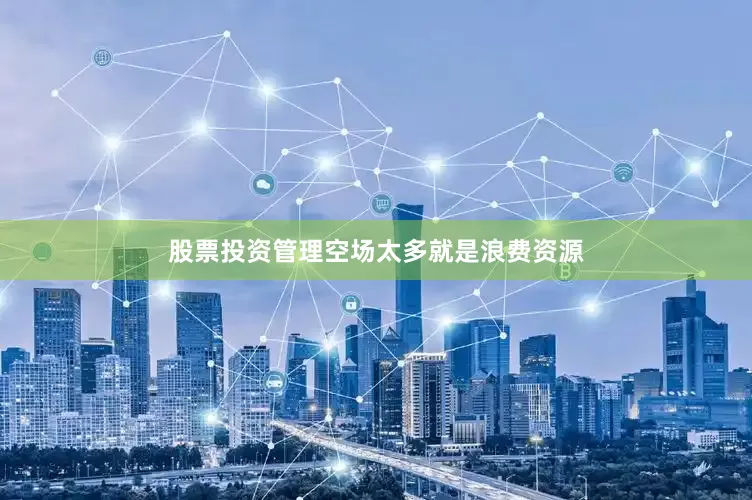 股票投资管理空场太多就是浪费资源