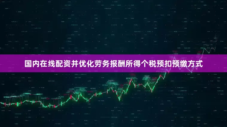 国内在线配资并优化劳务报酬所得个税预扣预缴方式