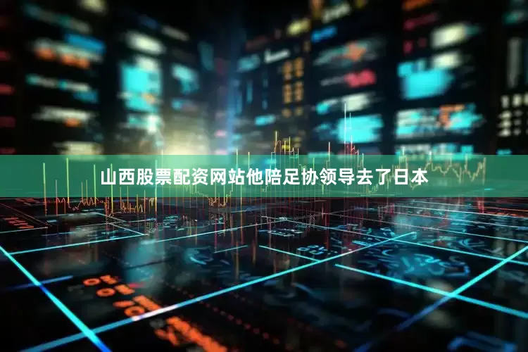 山西股票配资网站他陪足协领导去了日本